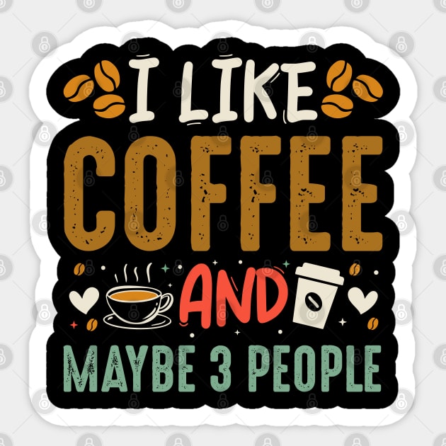 I Like Coffe and maybe 3 people Sticker by TeeArtDesign